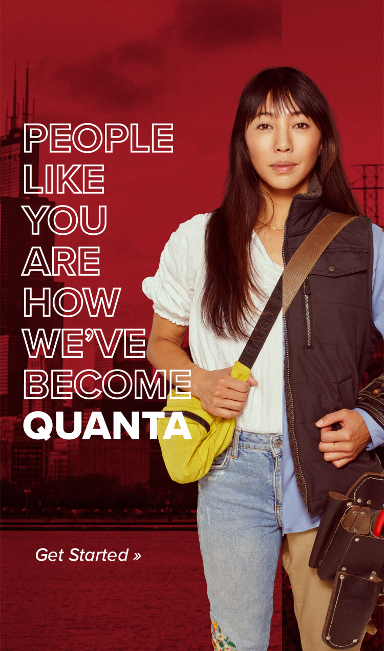 People like you are how we've become Quanta. Get Started.